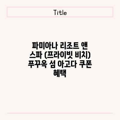 파미아나 리조트 앤 스파 (프라이빗 비치) 푸꾸옥 섬 아고다 쿠폰 혜택 파미아나 리조트 앤 스파 (프라이빗 비치) 푸꾸옥 섬 아고다 쿠폰 혜택