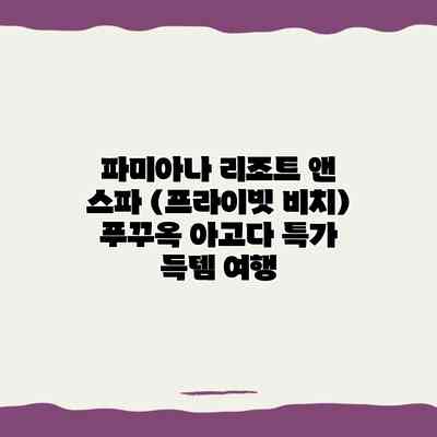 파미아나 리조트 앤 스파 (프라이빗 비치) 푸꾸옥 아고다 특가 득템 여행 파미아나 리조트 앤 스파 (프라이빗 비치) 푸꾸옥 아고다 특가 득템 여행