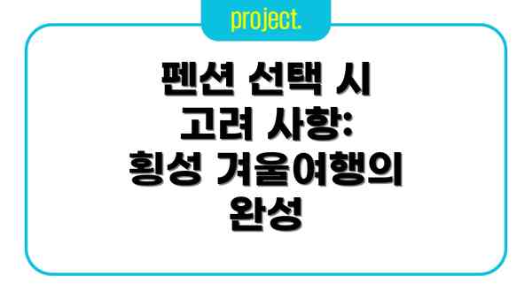 펜션 선택 시 고려 사항: 횡성 겨울여행의 완성