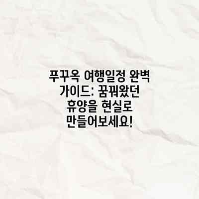 푸꾸옥 여행일정 완벽 가이드: 꿈꿔왔던 휴양을 현실로 만들어보세요!