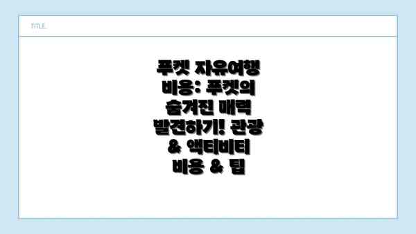 푸켓 자유여행 비용: 푸켓의 숨겨진 매력 발견하기! 관광 & 액티비티 비용 & 팁