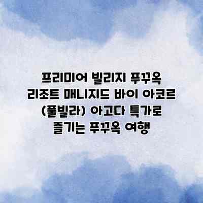 프리미어 빌리지 푸꾸옥 리조트 매니지드 바이 아코르 (풀빌라) 아고다 특가로 즐기는 푸꾸옥 여행