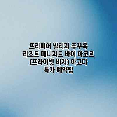 프리미어 빌리지 푸꾸옥 리조트 매니지드 바이 아코르 (프라이빗 비치) 아고다 특가 예약팁