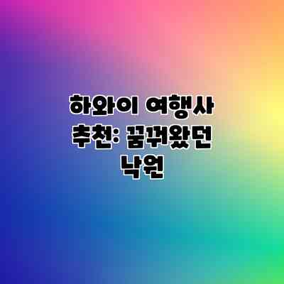 하와이 여행사 추천: 꿈꿔왔던 낙원 하와이 여행사 추천: 꿈꿔왔던 낙원