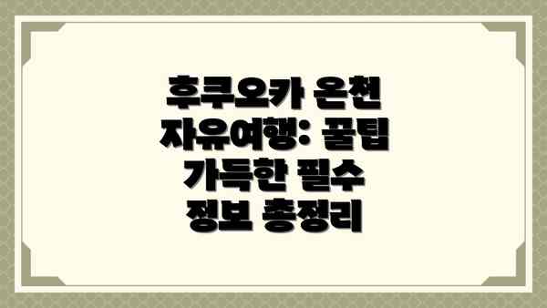 후쿠오카 온천 자유여행: 꿀팁 가득한 필수 정보 총정리