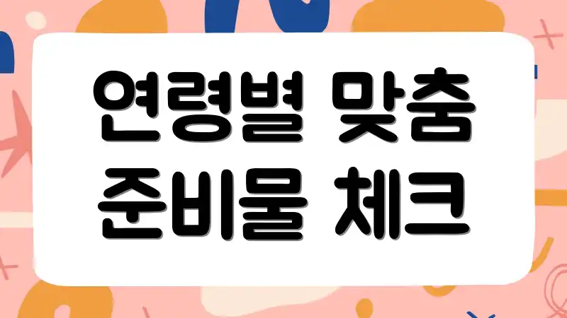 연령별 맞춤 준비물 체크