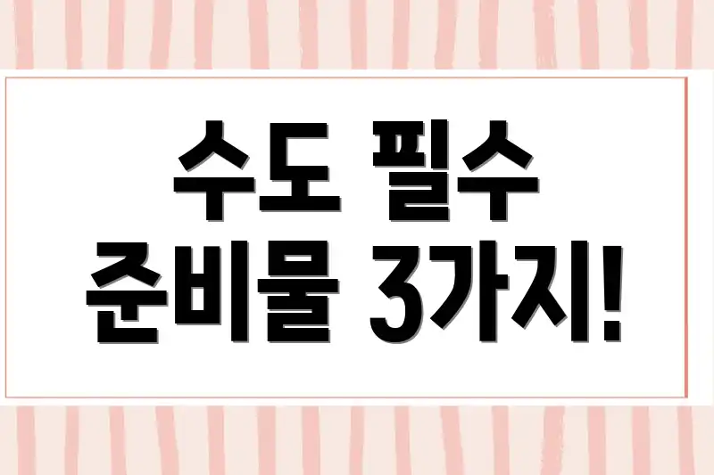 수도 필수 준비물 3가지!