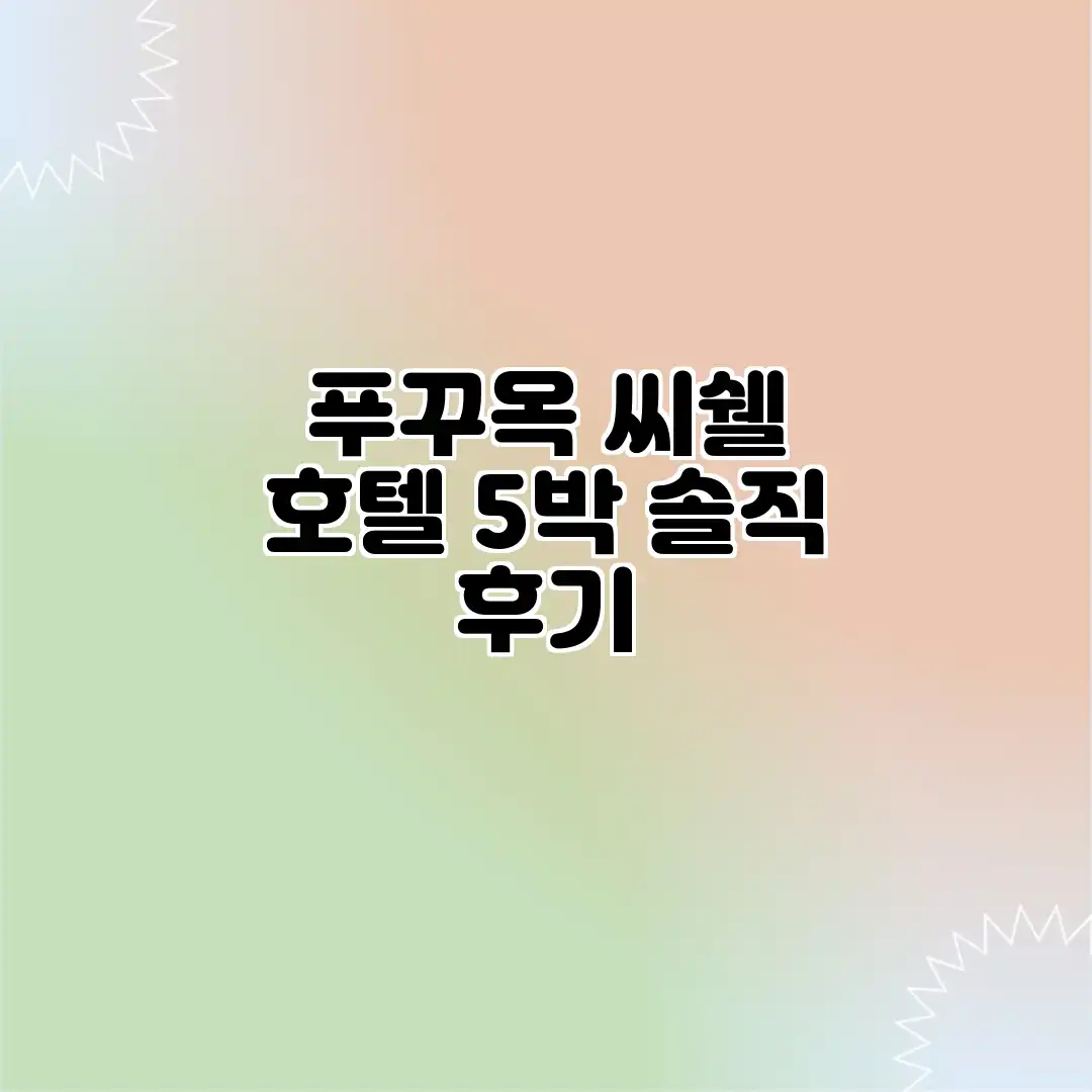 푸꾸옥 씨쉘 호텔: 5박 솔직 후기 푸꾸옥 씨쉘 호텔: 5박 솔직 후기